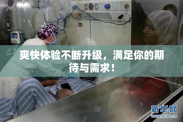 爽快体验不断升级，满足你的期待与需求！