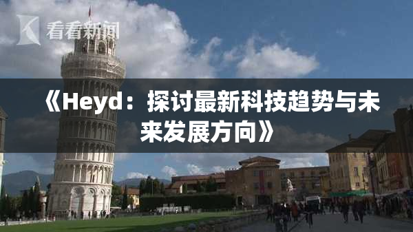 《Heyd：探讨最新科技趋势与未来发展方向》