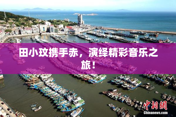 田小玟携手赤，演绎精彩音乐之旅！
