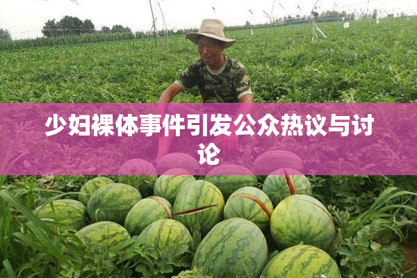 少妇裸体事件引发公众热议与讨论