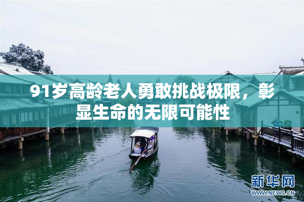 91岁高龄老人勇敢挑战极限，彰显生命的无限可能性