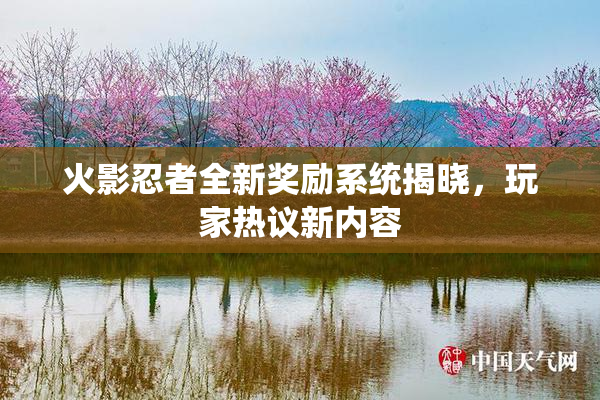 火影忍者全新奖励系统揭晓，玩家热议新内容
