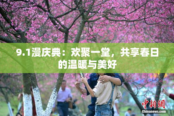 9.1漫庆典：欢聚一堂，共享春日的温暖与美好