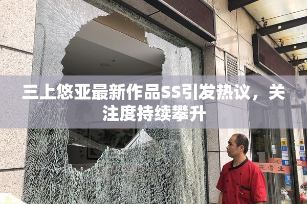 三上悠亚最新作品SS引发热议，关注度持续攀升