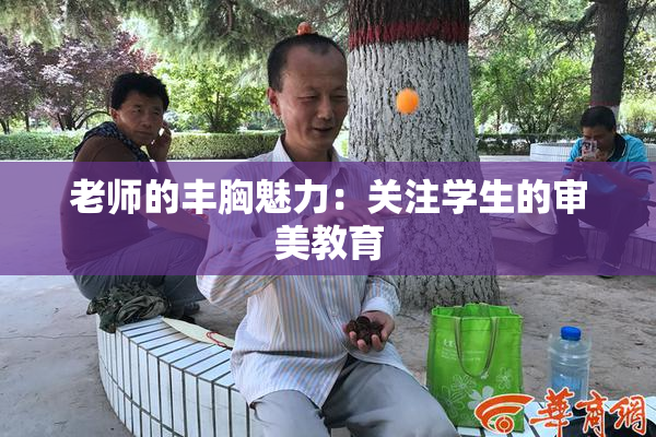 老师的丰胸魅力：关注学生的审美教育