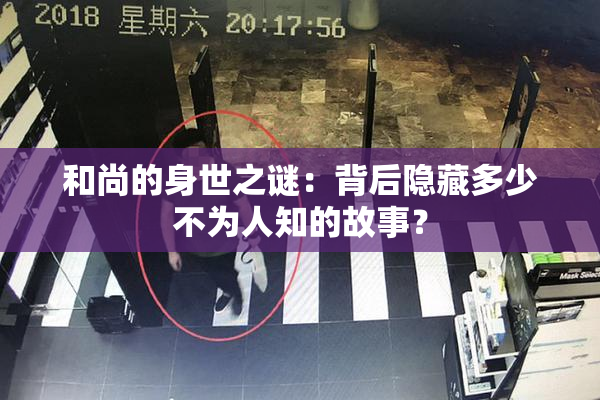 和尚的身世之谜：背后隐藏多少不为人知的故事？
