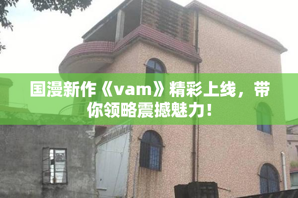 国漫新作《vam》精彩上线，带你领略震撼魅力！