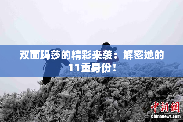 双面玛莎的精彩来袭：解密她的11重身份！