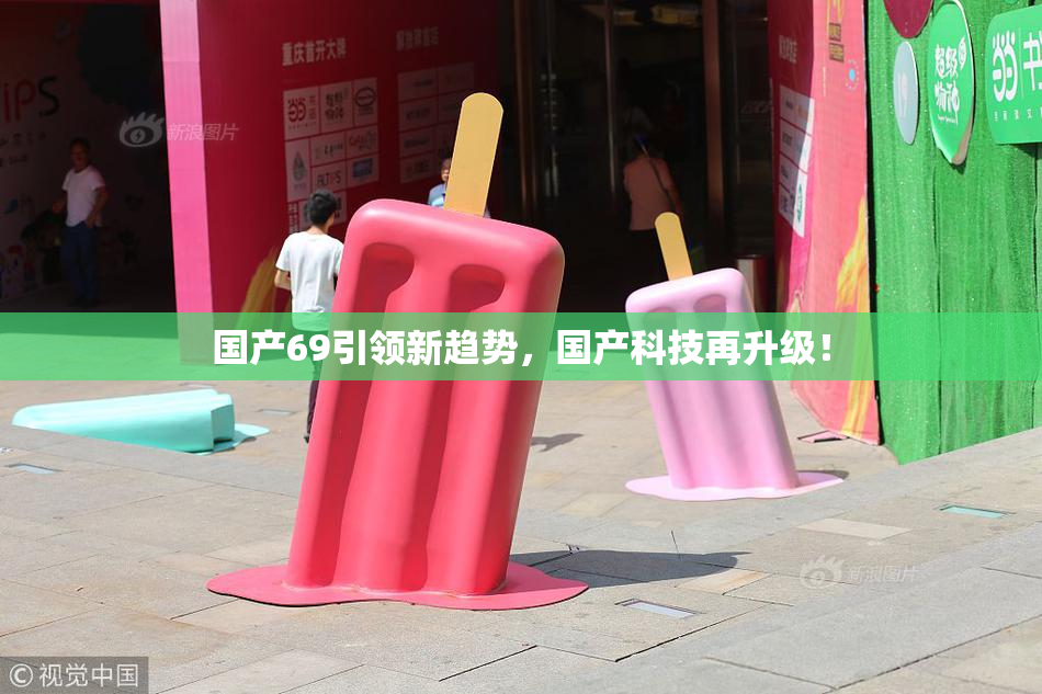 国产69引领新趋势，国产科技再升级！