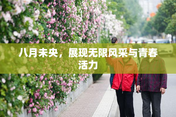 八月未央，展现无限风采与青春活力