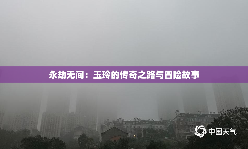 永劫无间：玉玲的传奇之路与冒险故事