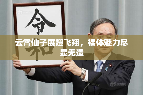 云霄仙子展翅飞翔，裸体魅力尽显无遗