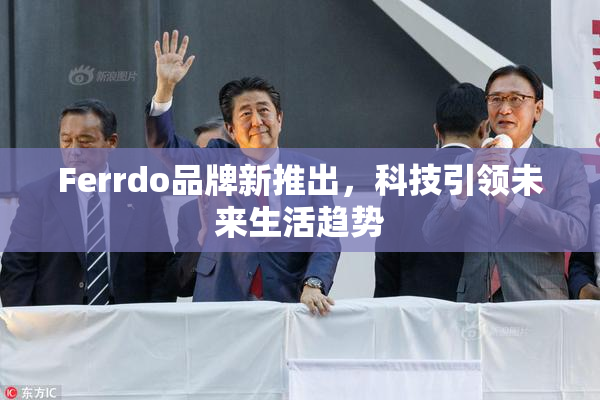 Ferrdo品牌新推出，科技引领未来生活趋势