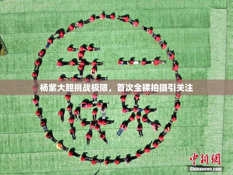 杨紫大胆挑战极限，首次全裸拍摄引关注