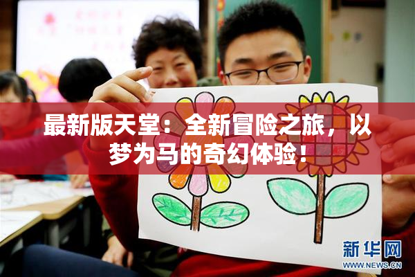最新版天堂：全新冒险之旅，以梦为马的奇幻体验！
