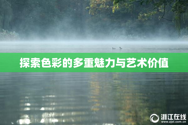 探索色彩的多重魅力与艺术价值