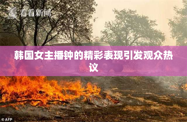 韩国女主播钟的精彩表现引发观众热议