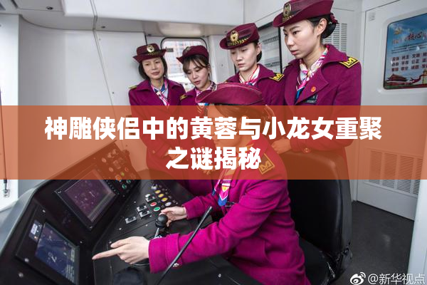 神雕侠侣中的黄蓉与小龙女重聚之谜揭秘