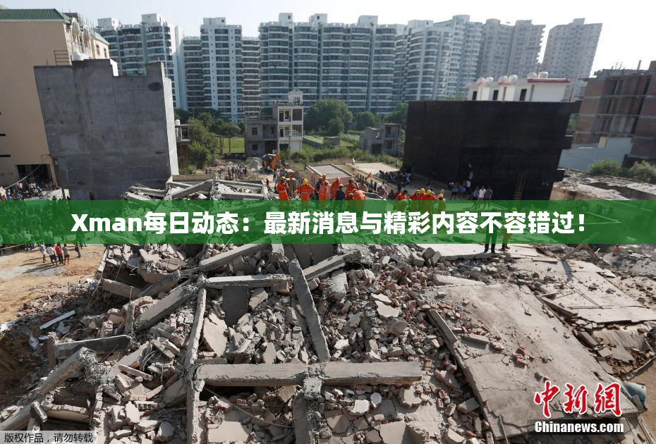 Xman每日动态：最新消息与精彩内容不容错过！