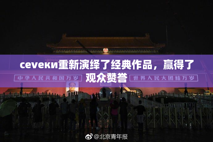 cevеки重新演绎了经典作品，赢得了观众赞誉