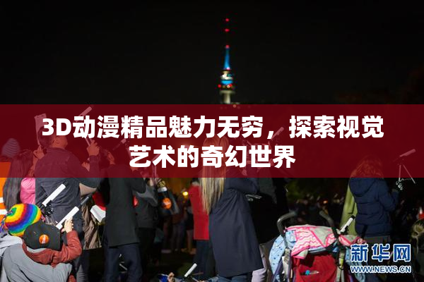 3D动漫精品魅力无穷，探索视觉艺术的奇幻世界
