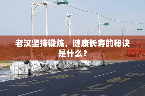 老汉坚持锻炼，健康长寿的秘诀是什么？