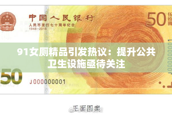 91女厕精品引发热议：提升公共卫生设施亟待关注