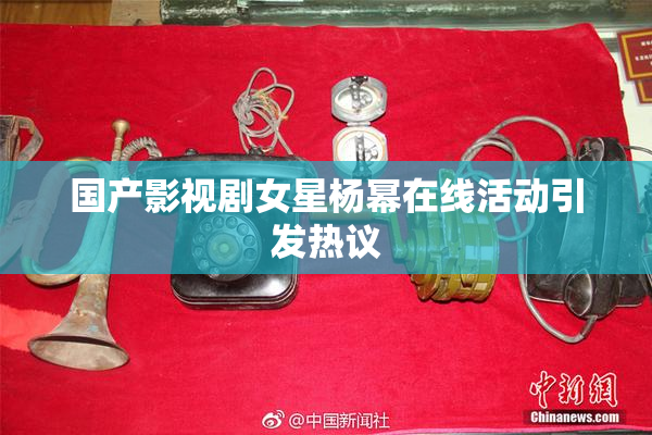 国产影视剧女星杨幂在线活动引发热议