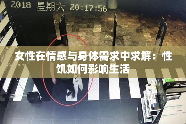 女性在情感与身体需求中求解：性饥如何影响生活