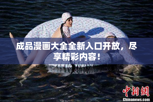 成品漫画大全全新入口开放，尽享精彩内容！