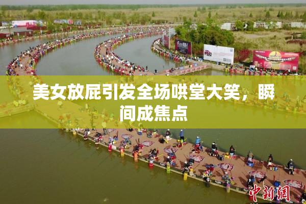 美女放屁引发全场哄堂大笑，瞬间成焦点