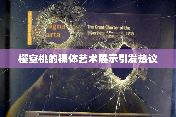 樱空桃的裸体艺术展示引发热议