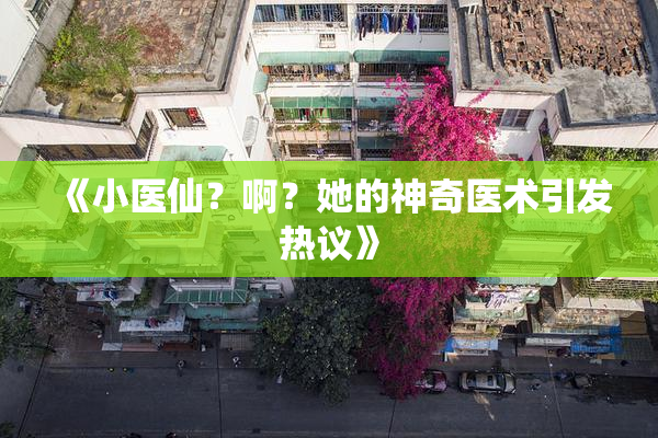 《小医仙？啊？她的神奇医术引发热议》