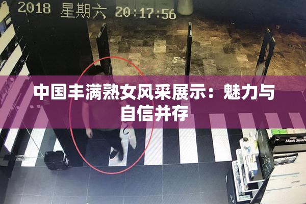 中国丰满熟女风采展示：魅力与自信并存