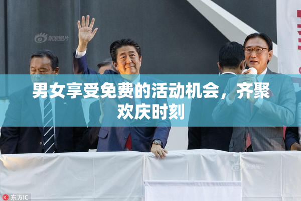 男女享受免费的活动机会，齐聚欢庆时刻