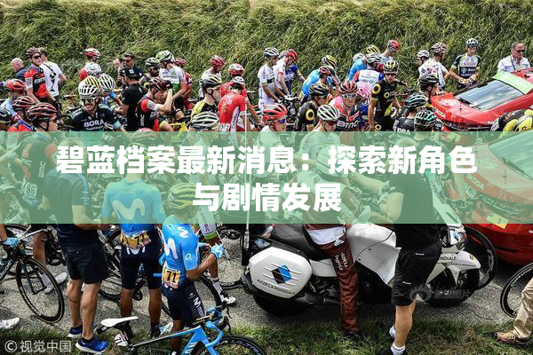 碧蓝档案最新消息：探索新角色与剧情发展