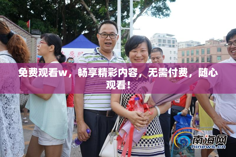 免费观看w，畅享精彩内容，无需付费，随心观看！