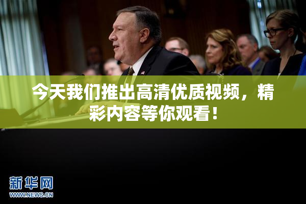 今天我们推出高清优质视频，精彩内容等你观看！