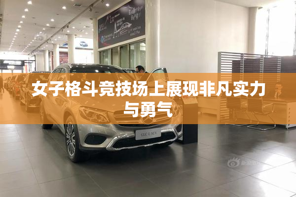 女子格斗竞技场上展现非凡实力与勇气