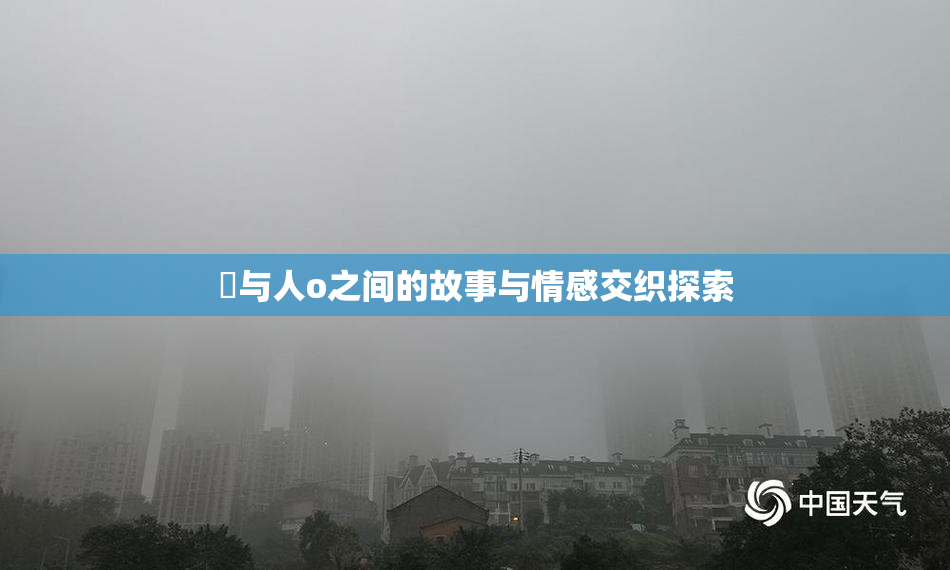 嘼与人o之间的故事与情感交织探索