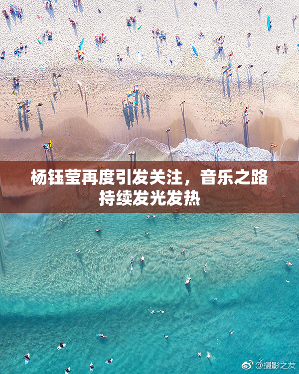 杨钰莹再度引发关注，音乐之路持续发光发热
