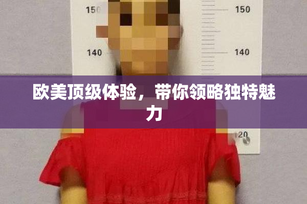 欧美顶级体验，带你领略独特魅力