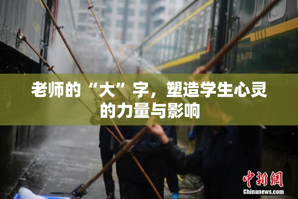 老师的“大”字，塑造学生心灵的力量与影响