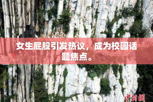 女生屁股引发热议，成为校园话题焦点。