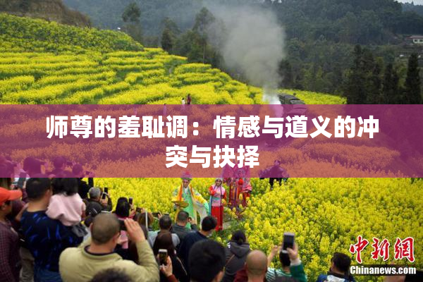 师尊的羞耻调：情感与道义的冲突与抉择