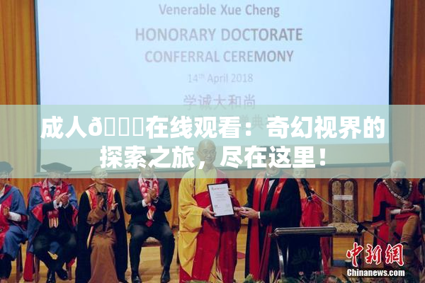 成人🔞在线观看：奇幻视界的探索之旅，尽在这里！