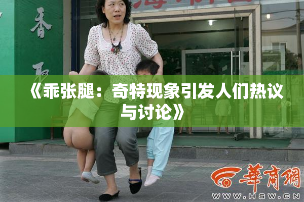 《乖张腿：奇特现象引发人们热议与讨论》