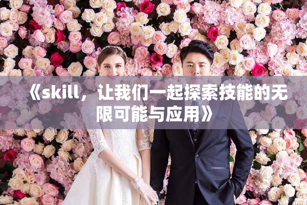 《skill，让我们一起探索技能的无限可能与应用》
