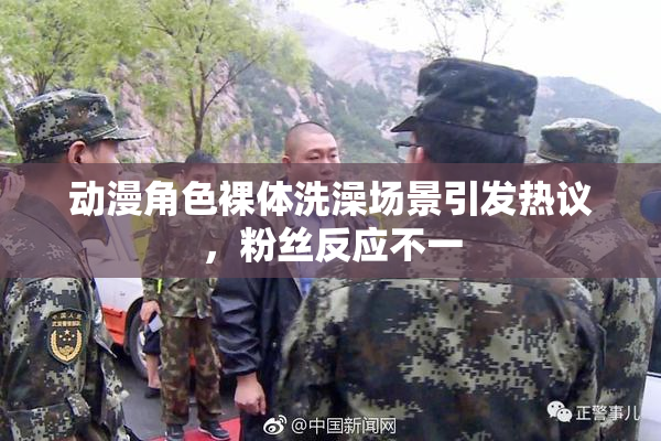 动漫角色裸体洗澡场景引发热议，粉丝反应不一