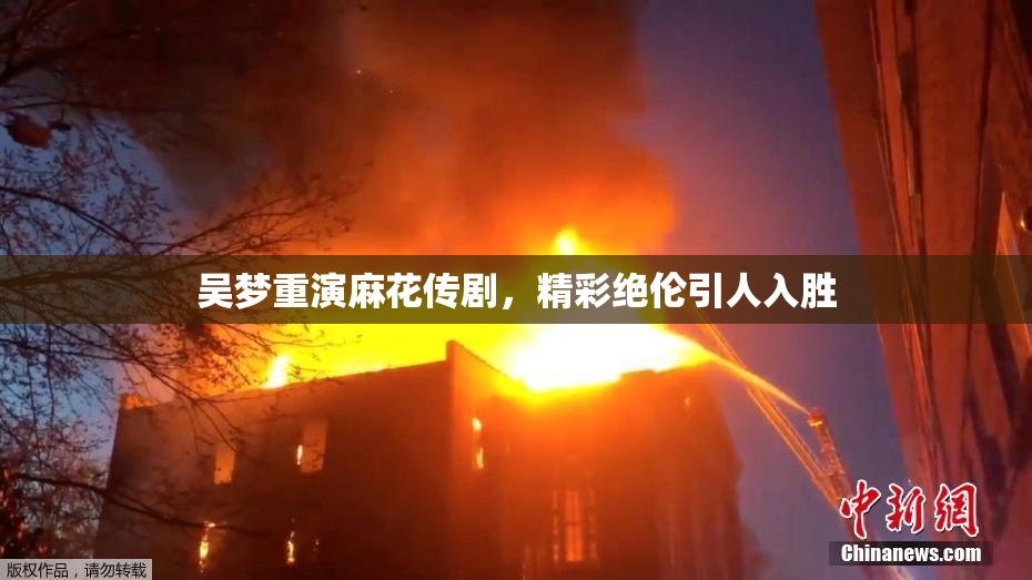 吴梦重演麻花传剧，精彩绝伦引人入胜